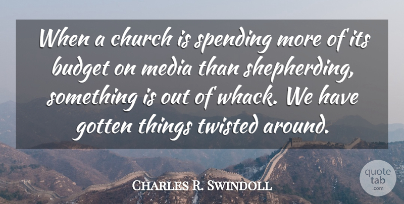 Charles R. Swindoll Quote About Media, Church, Twisted: When A Church Is Spending...