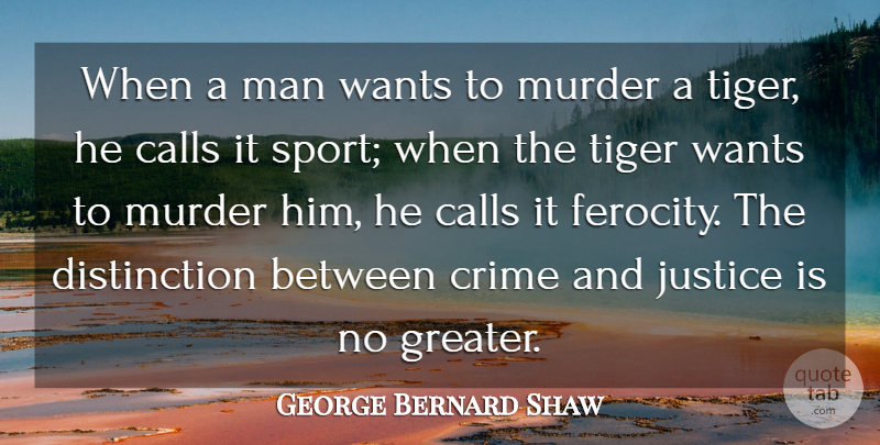 George Bernard Shaw Quote About Calls, Crime, Justice, Man, Tiger: When A Man Wants To...