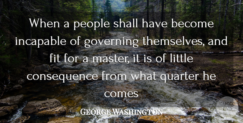 George Washington Quote About Fit, Governing, Incapable, People, Quarter: When A People Shall Have...