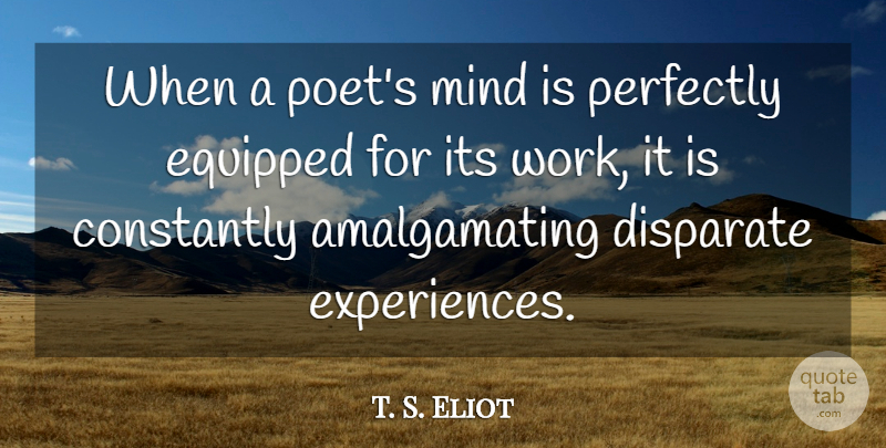 T. S. Eliot Quote About Mind, Experience, Poet: When A Poets Mind Is...