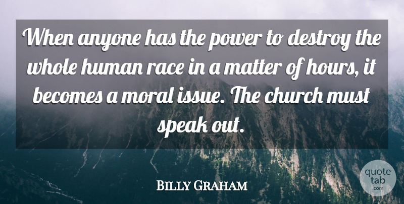 Billy Graham Quote About Speaks Out, Issues, Race: When Anyone Has The Power...