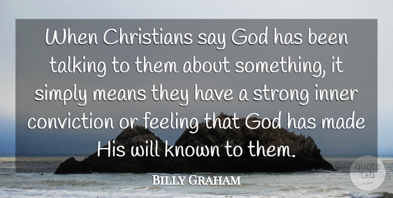 Billy Graham Quote About Christians, Conviction, Feeling, God, Inner: When Christians Say God Has...