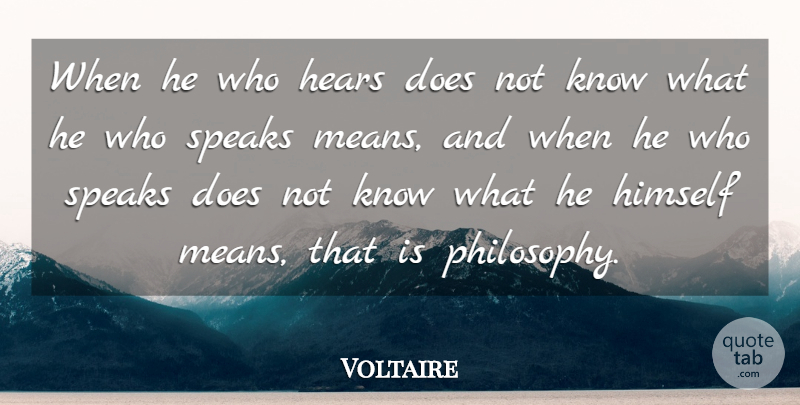 Voltaire Quote About Philosophy, Mean, Doe: When He Who Hears Does...
