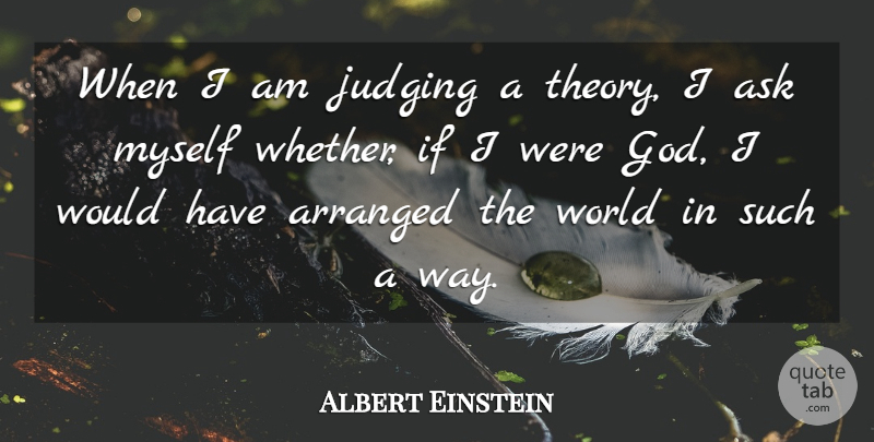 Albert Einstein Quote About Arranged, Ask, Funny, Judging, Judgment And Judges: When I Am Judging A...