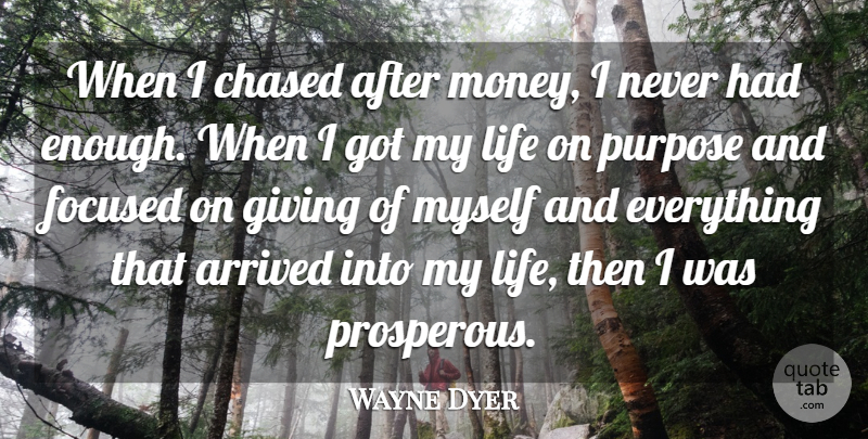 Wayne Dyer Quote About Life, Money, Generosity: When I Chased After Money...