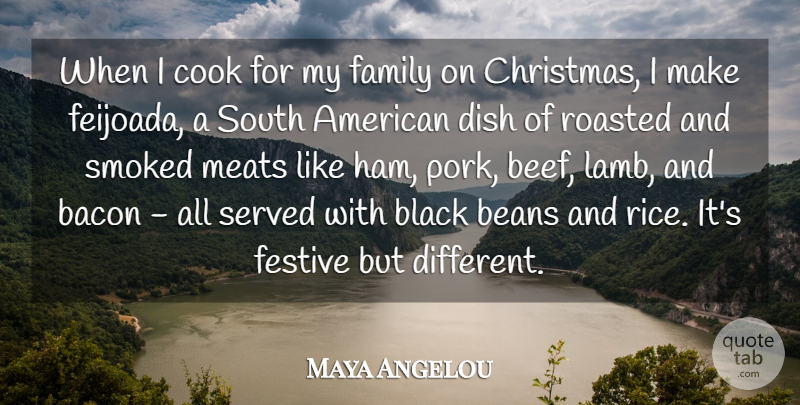Maya Angelou Quote About Bacon, Beans, Christmas, Cook, Dish: When I Cook For My...