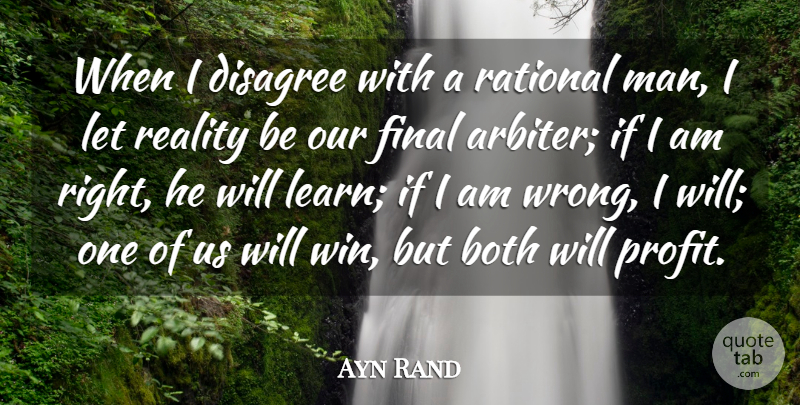 Ayn Rand Quote About Learning, Winning, Reality: When I Disagree With A...
