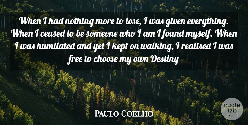 Paulo Coelho Quote About Choose, Destiny, Found, Free, Given: When I Had Nothing More...