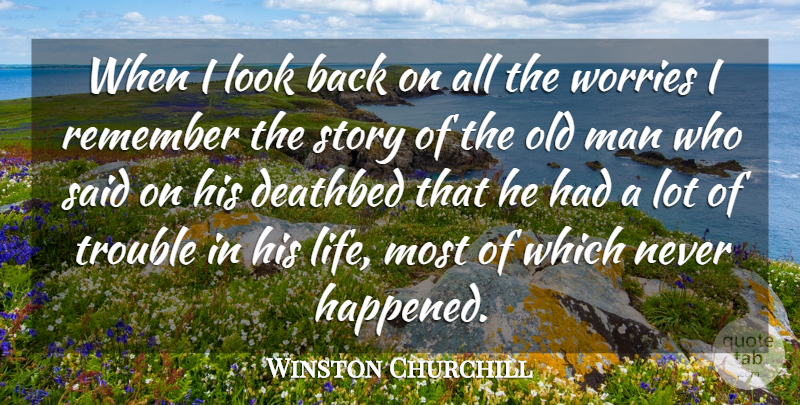 Winston Churchill Quote About Deathbed, Man, Remember, Trouble, Worries: When I Look Back On...