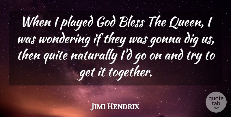 Jimi Hendrix Quote About Queens, Trying, Together: When I Played God Bless...