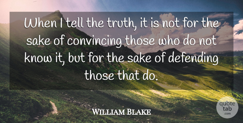 William Blake Quote About Trust, Courage, Truth: When I Tell The Truth...