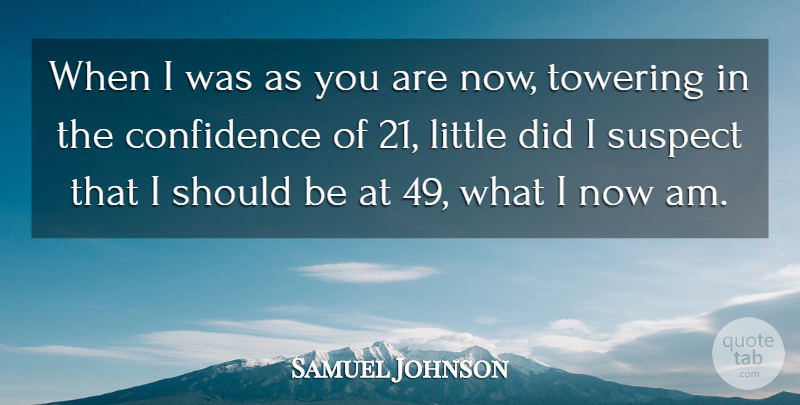 Samuel Johnson Quote About Confidence, Suspect: When I Was As You...