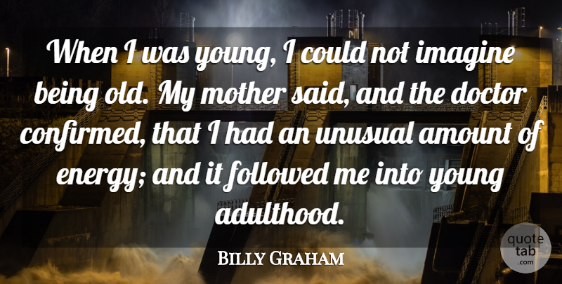 Billy Graham Quote About Amount, Followed, Imagine, Unusual: When I Was Young I...