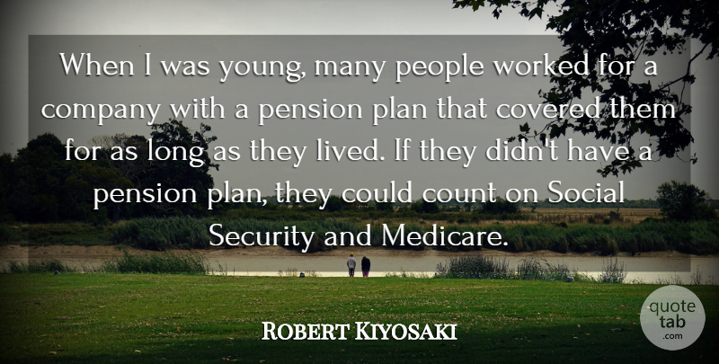 Robert Kiyosaki Quote About Count, Covered, Pension, People, Social: When I Was Young Many...