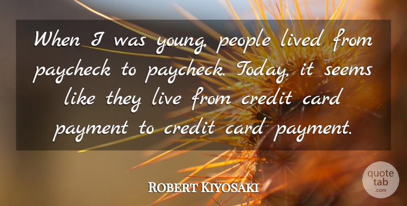 Robert Kiyosaki Quote About Card, Paycheck, Payment, People, Seems: When I Was Young People...