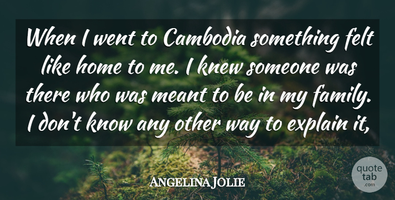 Angelina Jolie Quote About Cambodia, Explain, Felt, Home, Knew: When I Went To Cambodia...