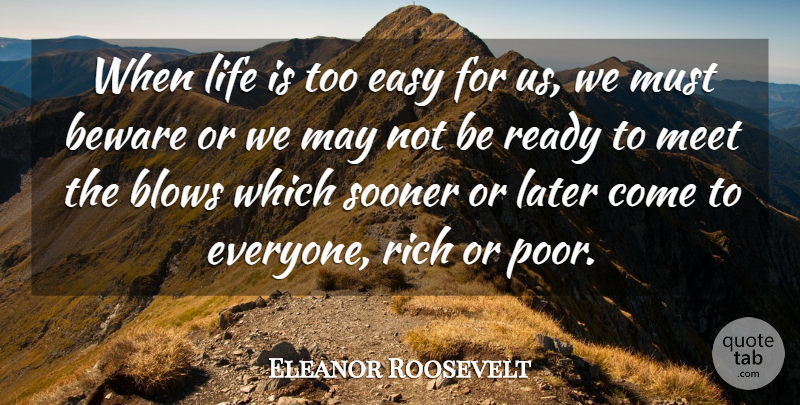 Eleanor Roosevelt Quote About Life, Blow, Rich Or Poor: When Life Is Too Easy...