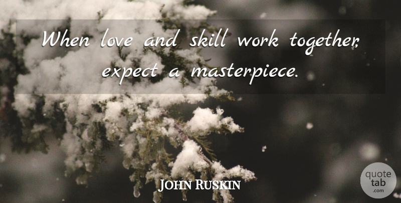 John Ruskin Quote About Love, Inspirational, Motivational: When Love And Skill Work...