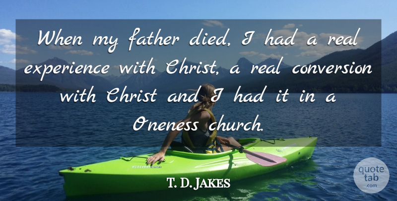 T. D. Jakes Quote About Christ, Conversion, Experience, Oneness: When My Father Died I...