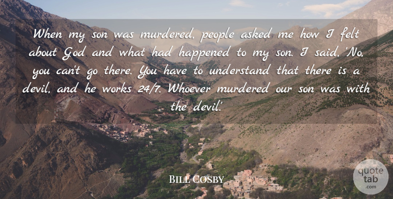 Bill Cosby Quote About Asked, Felt, God, Happened, People: When My Son Was Murdered...
