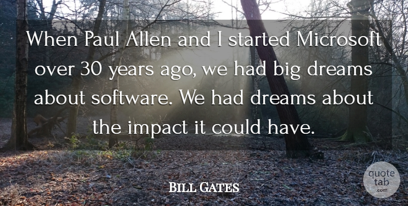 Bill Gates Quote About Dream, Years, Impact: When Paul Allen And I...