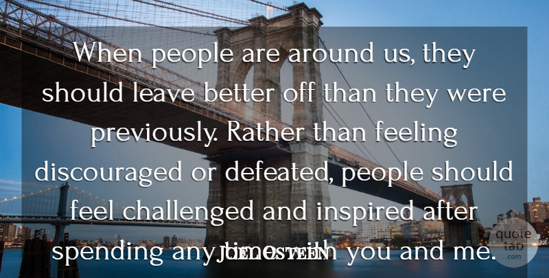 Joel Osteen Quote About People, Feelings, Inspired: When People Are Around Us...