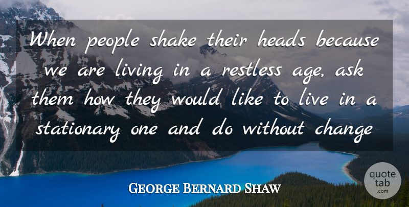 George Bernard Shaw Quote About Change, People, Age: When People Shake Their Heads...