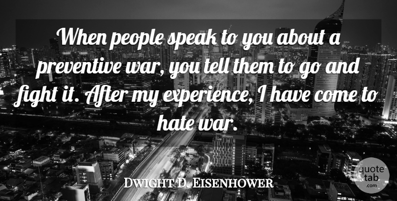 Dwight D. Eisenhower Quote About Peace, War, Hate: When People Speak To You...