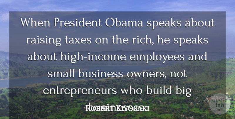 Robert Kiyosaki Quote About Build, Business, Obama, President, Raising: When President Obama Speaks About...