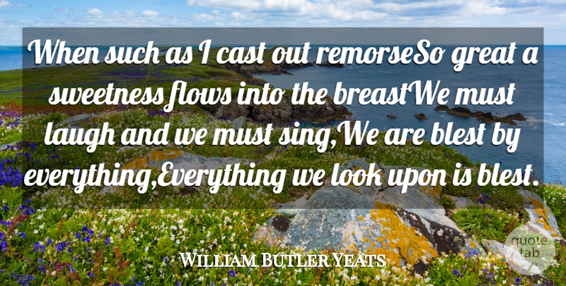 William Butler Yeats Quote About Blest, Cast, Flows, Great, Laugh: When Such As I Cast...