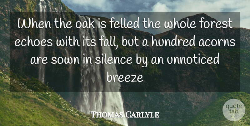 Thomas Carlyle Quote About Breeze, Echoes, Forest, Hundred, Oak: When The Oak Is Felled...
