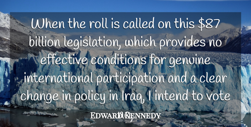 Edward Kennedy Quote About Billion, Change, Clear, Conditions, Effective: When The Roll Is Called...