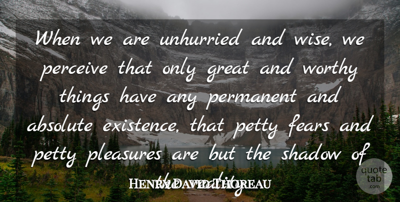 Henry David Thoreau Quote About Wise, Fear, Reality: When We Are Unhurried And...