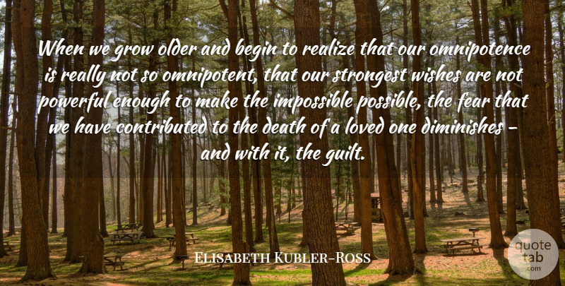 Elisabeth Kubler-Ross Quote About Begin, Death, Diminishes, Fear, Grow: When We Grow Older And...