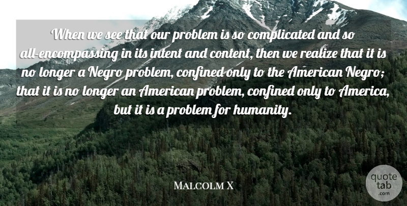Malcolm X Quote About Confined, Intent, Longer, Realize: When We See That Our...
