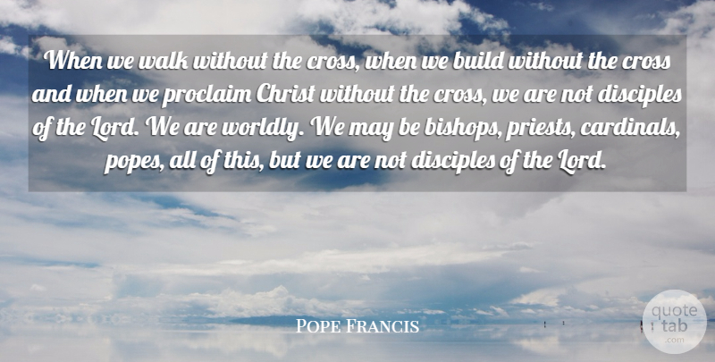 Pope Francis Quote About Bishops, May, Pope: When We Walk Without The...