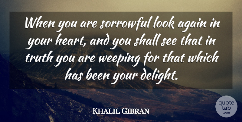 Khalil Gibran Quote About Moving On, Sympathy, Broken Heart: When You Are Sorrowful Look...