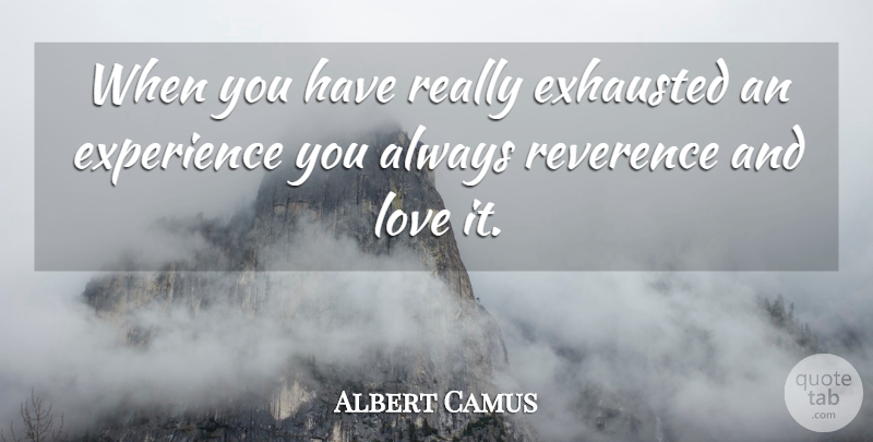 Gilbert K. Chesterton Quote About Experience, And Love, Exhausted: When You Have Really Exhausted...