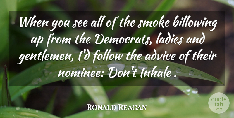 Ronald Reagan Quote About Advice, Follow, Inhale, Ladies, Smoke: When You See All Of...