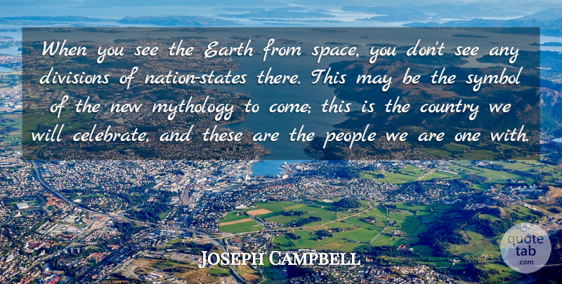 Joseph Campbell Quote About Country, Divisions, Earth, Mythology, People: When You See The Earth...