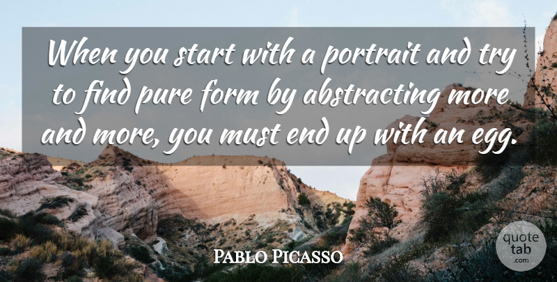 Pablo Picasso Quote About Eggs, Trying, Portraits: When You Start With A...