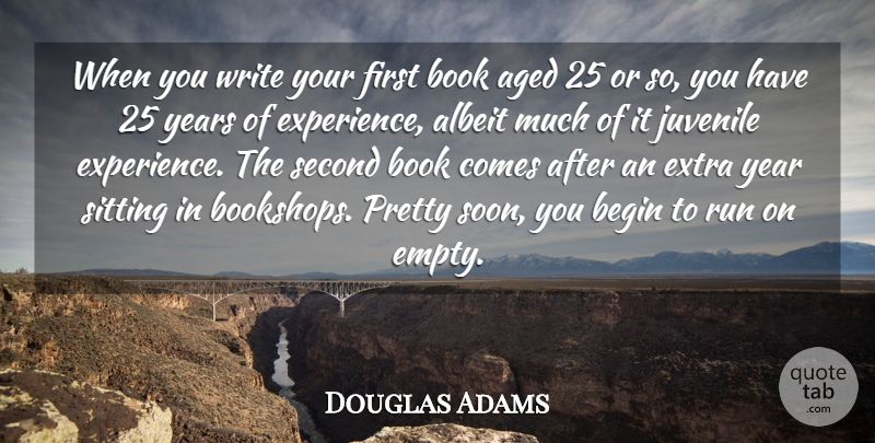 Douglas Adams Quote About Aged, Albeit, Begin, Experience, Juvenile: When You Write Your First...