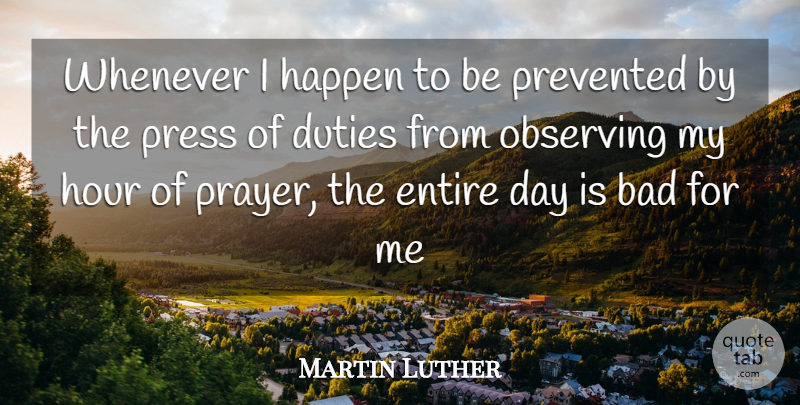 Martin Luther Quote About Bad, Duties, Entire, Happen, Hour: Whenever I Happen To Be...