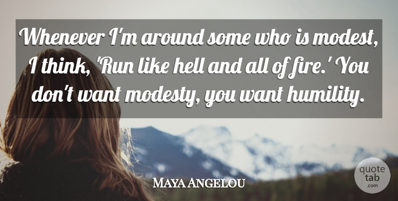 Maya Angelou Quote About Running, Humility, Thinking: Whenever Im Around Some Who...