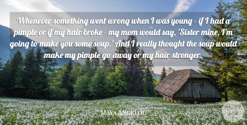 Maya Angelou Quote About Mom, Hair, Going Away: Whenever Something Went Wrong When...