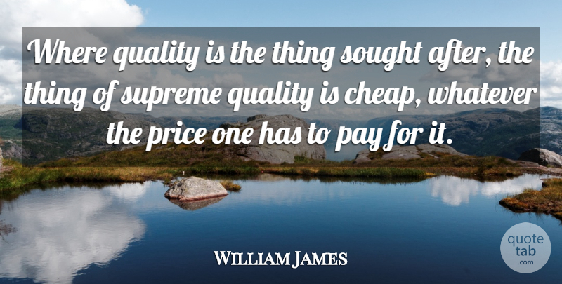 William James Quote About Quality, Pay, Supreme: Where Quality Is The Thing...