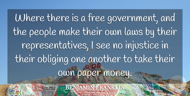 Benjamin Franklin Quote About Government, Injustice, Laws, Money, Paper: Where There Is A Free...
