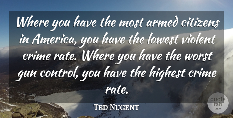 Ted Nugent Quote About Gun, America, Citizens: Where You Have The Most...