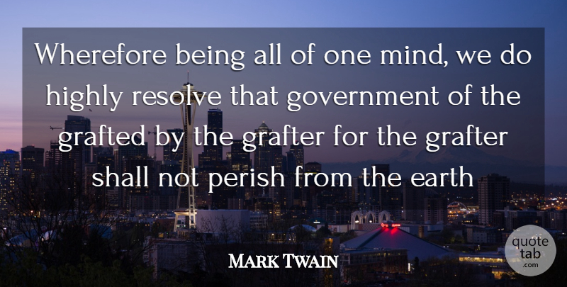 Mark Twain Quote About Government, Mind, Earth: Wherefore Being All Of One...