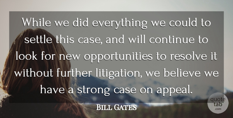 Bill Gates Quote About Believe, Case, Continue, Further, Resolve: While We Did Everything We...